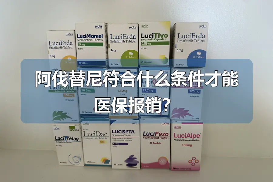 阿伐替尼符合什么条件才能医保报销?